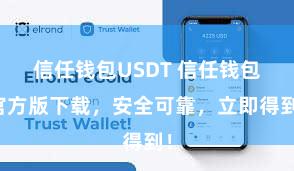 信任钱包USDT 信任钱包官方版下载，安全可靠，立即得到！